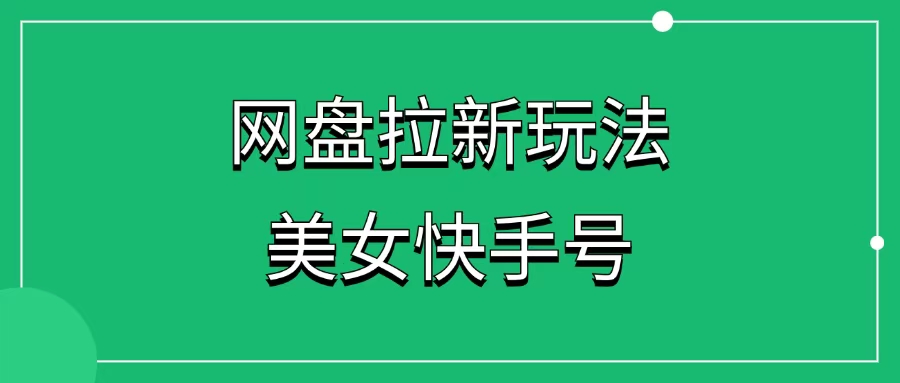 【网盘拉新】快手美女号玩法，AI工具助力，无脑操作（附教程 ）-1688副业网